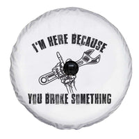 I Am Here Because You Broke Something Spare Tire Cover Funny Mechanic Repairman Fixing - Wonder Print Shop