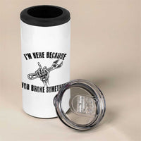I Am Here Because You Broke Something 4 in 1 Can Cooler Tumbler Funny Mechanic Repairman Fixing
