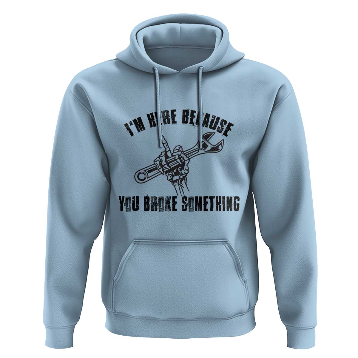 I Am Here Because You Broke Something Hoodie Funny Mechanic Repairman Fixing - Wonder Print Shop
