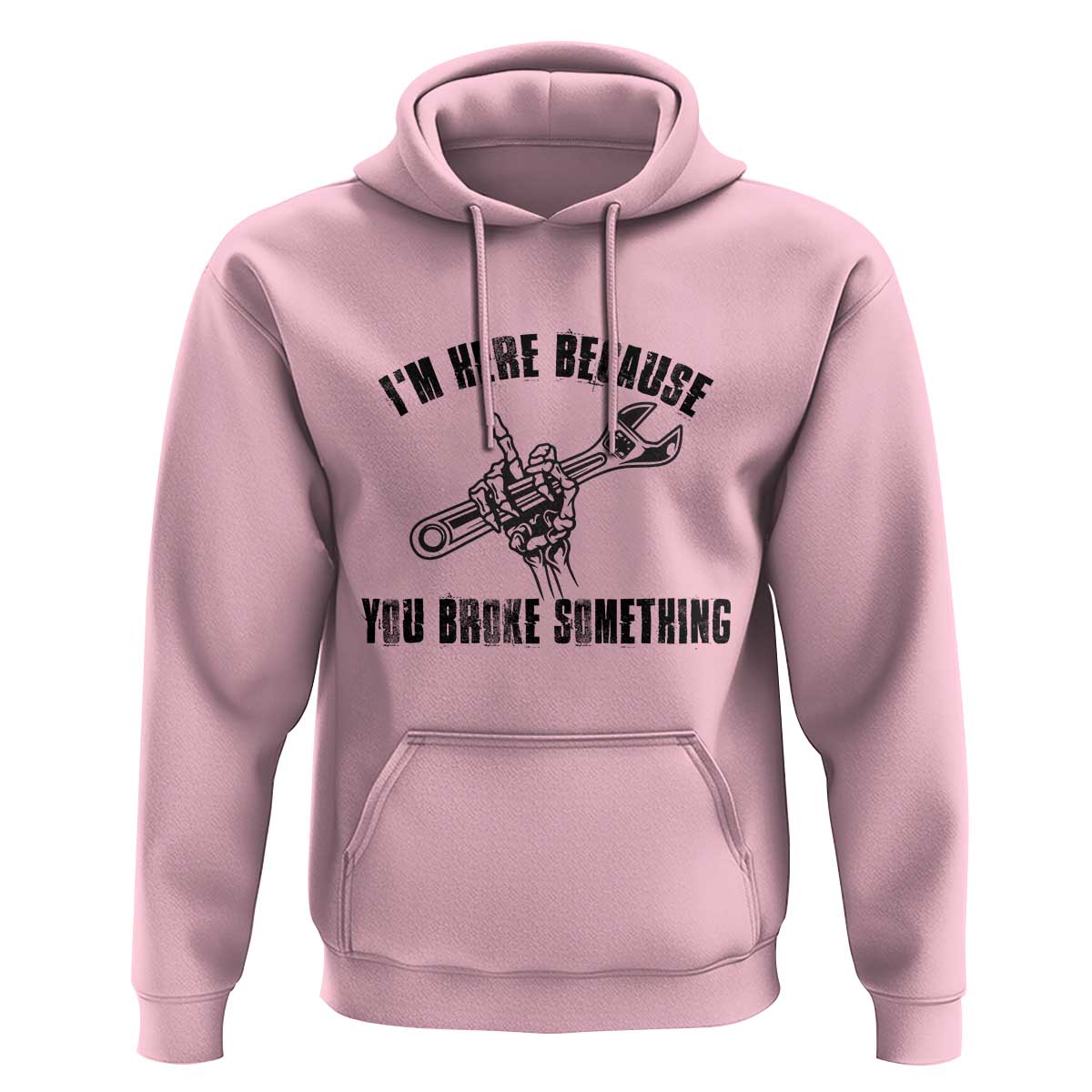 I Am Here Because You Broke Something Hoodie Funny Mechanic Repairman Fixing - Wonder Print Shop