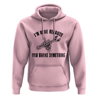 I Am Here Because You Broke Something Hoodie Funny Mechanic Repairman Fixing - Wonder Print Shop