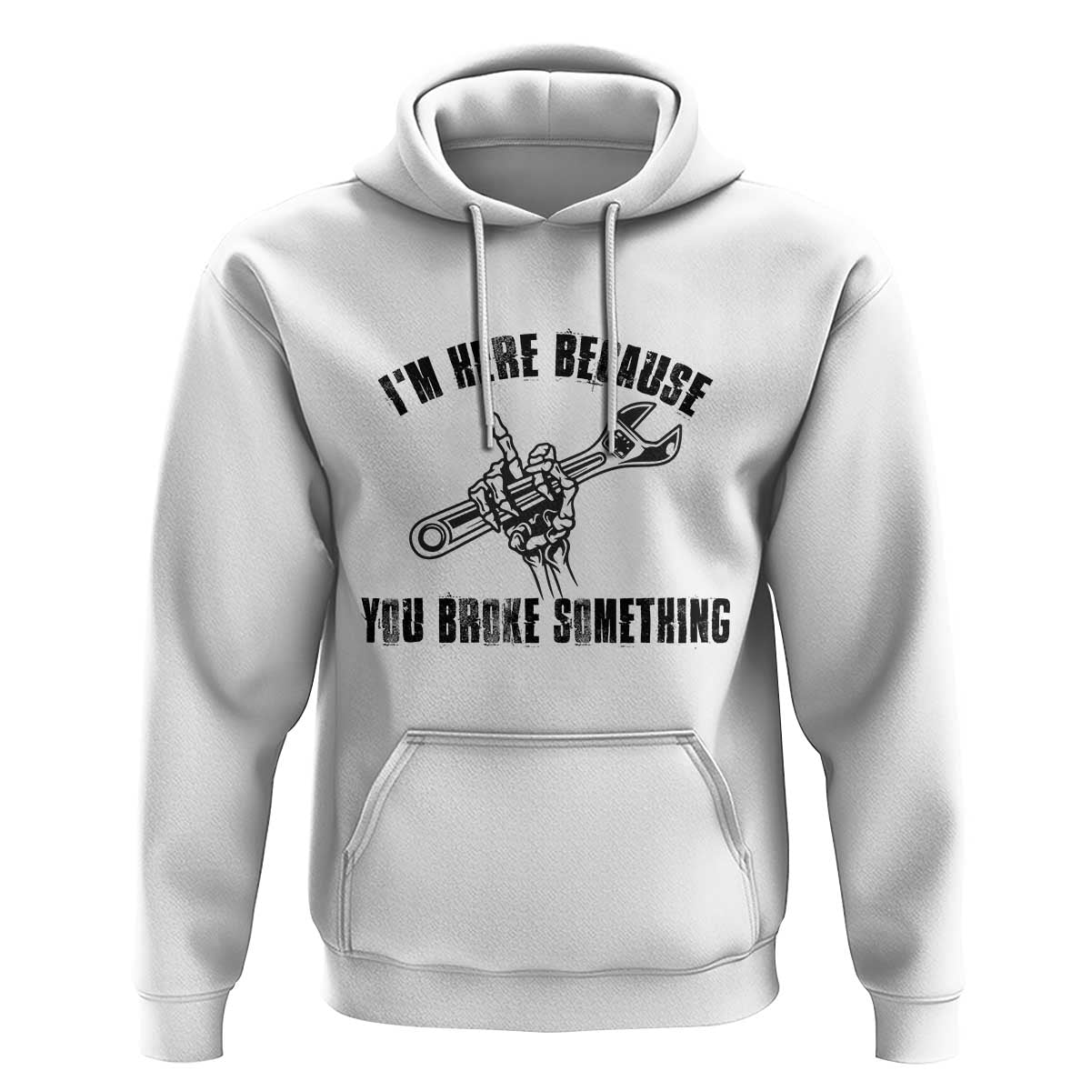 I Am Here Because You Broke Something Hoodie Funny Mechanic Repairman Fixing - Wonder Print Shop