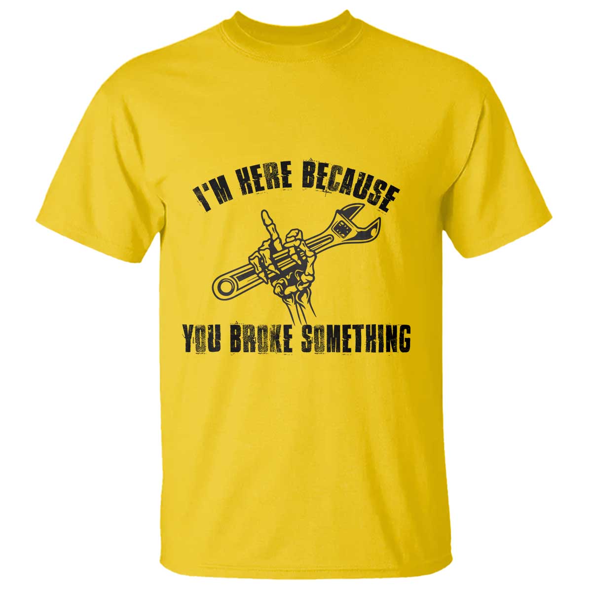 I Am Here Because You Broke Something T Shirt Funny Mechanic Repairman Fixing - Wonder Print Shop