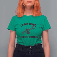 I Am Here Because You Broke Something T Shirt For Women Funny Mechanic Repairman Fixing - Wonder Print Shop