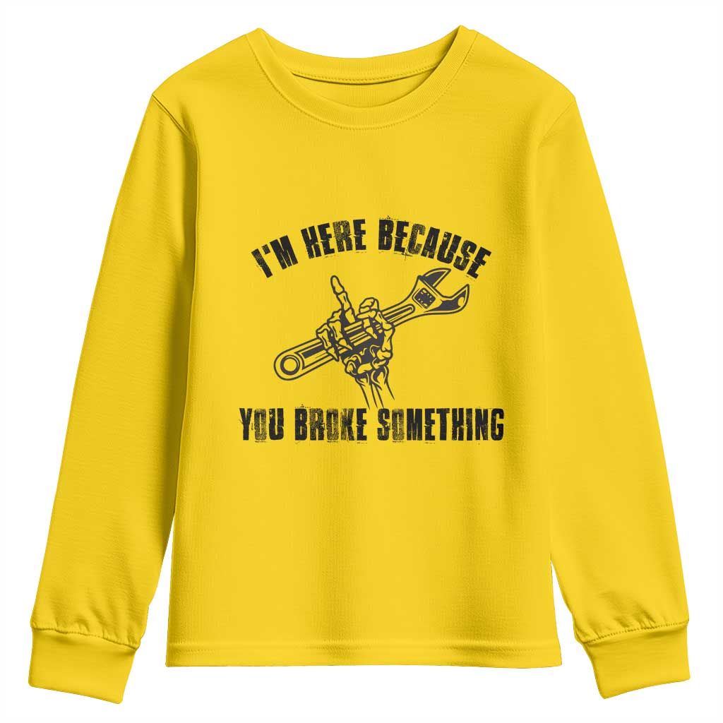 I Am Here Because You Broke Something Youth Sweatshirt Funny Mechanic Repairman Fixing - Wonder Print Shop
