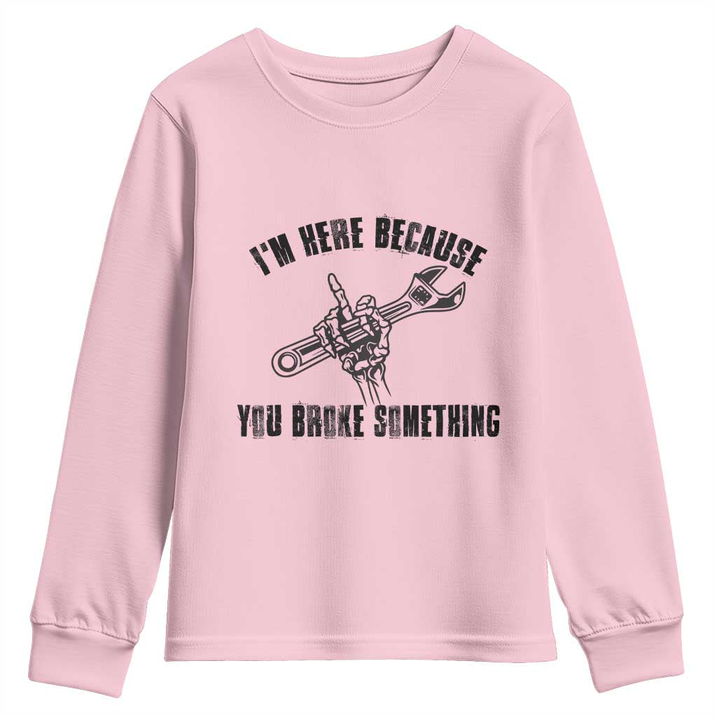I Am Here Because You Broke Something Youth Sweatshirt Funny Mechanic Repairman Fixing - Wonder Print Shop