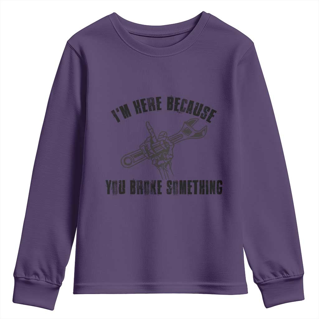 I Am Here Because You Broke Something Youth Sweatshirt Funny Mechanic Repairman Fixing - Wonder Print Shop