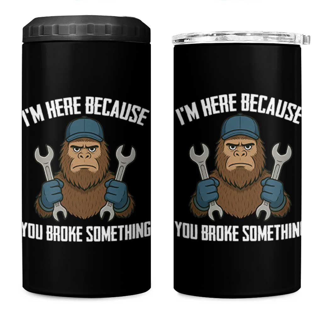 Funny Bigoot Mechanic 4 in 1 Can Cooler Tumbler I Am Here Because You Broke Something Repair