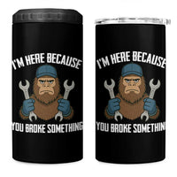 Funny Bigoot Mechanic 4 in 1 Can Cooler Tumbler I Am Here Because You Broke Something Repair