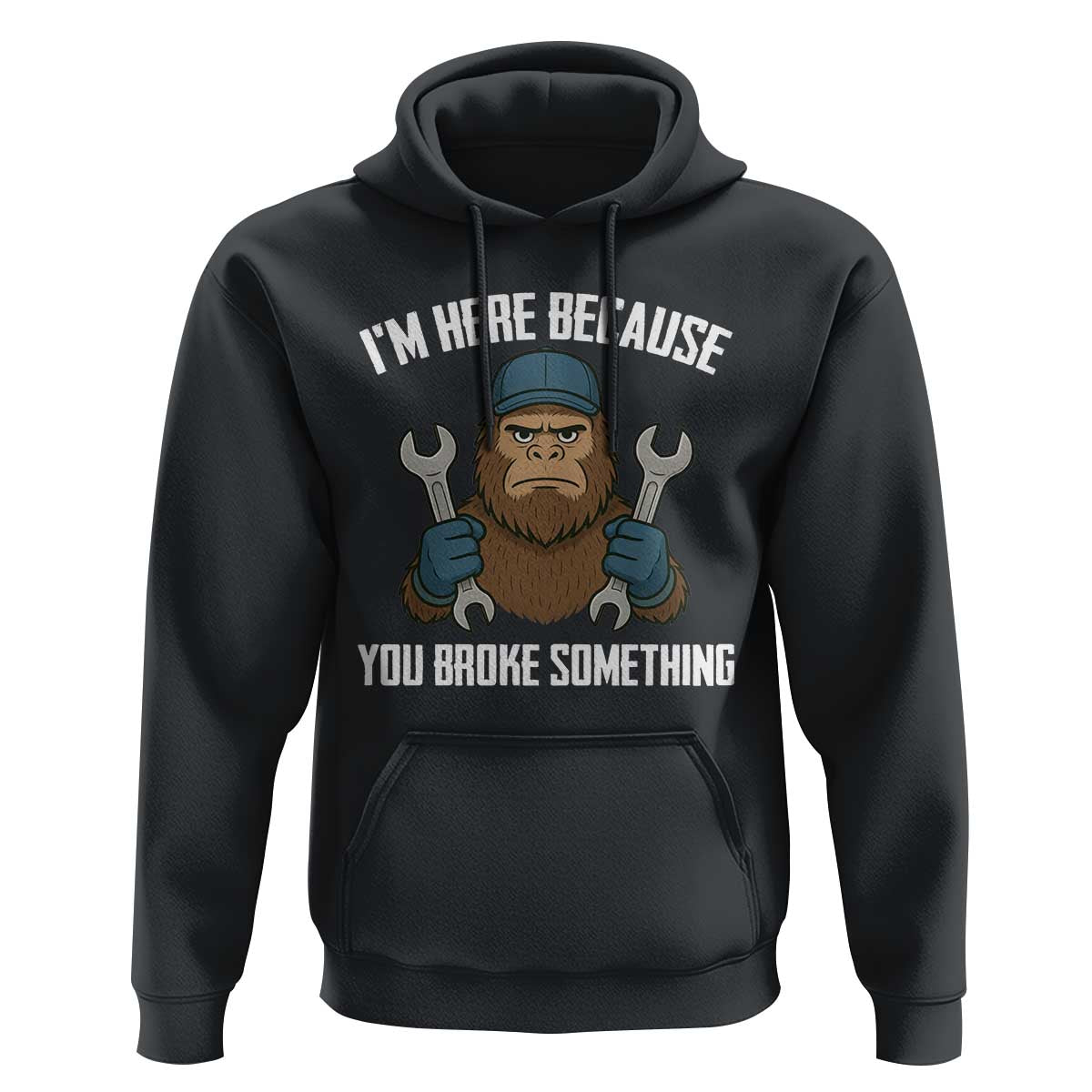 Funny Bigoot Mechanic Hoodie I Am Here Because You Broke Something Repair - Wonder Print Shop