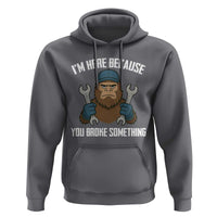 Funny Bigoot Mechanic Hoodie I Am Here Because You Broke Something Repair - Wonder Print Shop