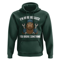 Funny Bigoot Mechanic Hoodie I Am Here Because You Broke Something Repair - Wonder Print Shop