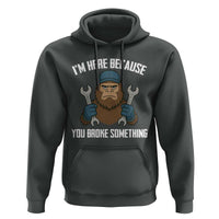 Funny Bigoot Mechanic Hoodie I Am Here Because You Broke Something Repair - Wonder Print Shop