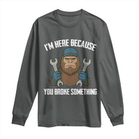 Funny Bigoot Mechanic Long Sleeve Shirt I Am Here Because You Broke Something Repair - Wonder Print Shop