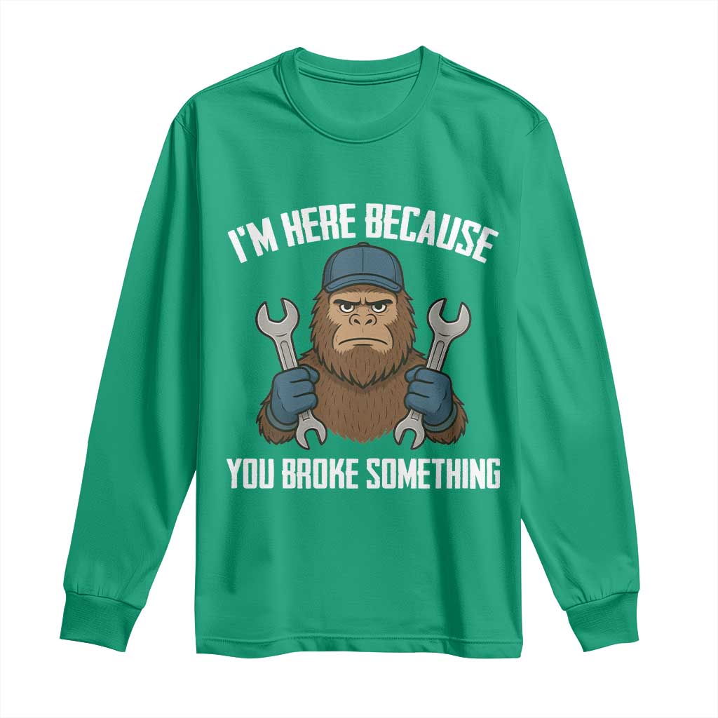 Funny Bigoot Mechanic Long Sleeve Shirt I Am Here Because You Broke Something Repair - Wonder Print Shop