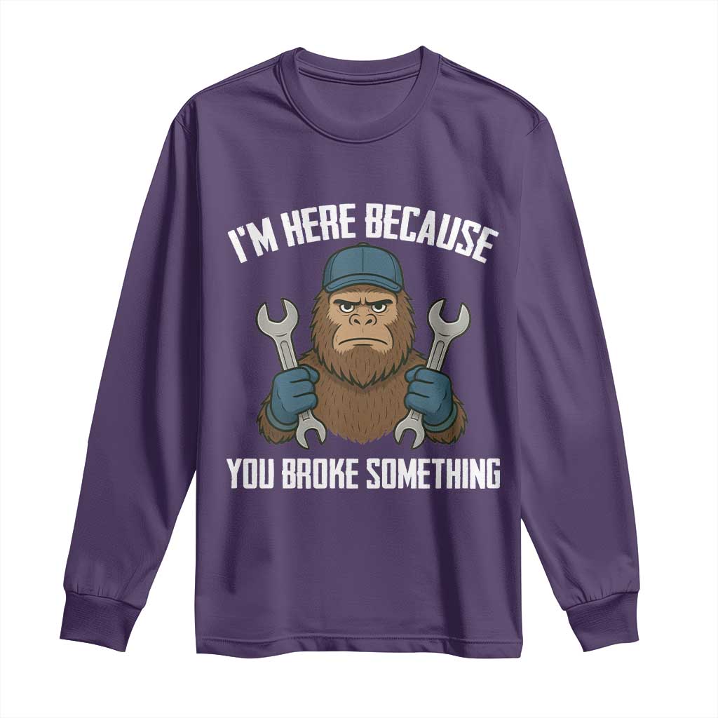 Funny Bigoot Mechanic Long Sleeve Shirt I Am Here Because You Broke Something Repair - Wonder Print Shop