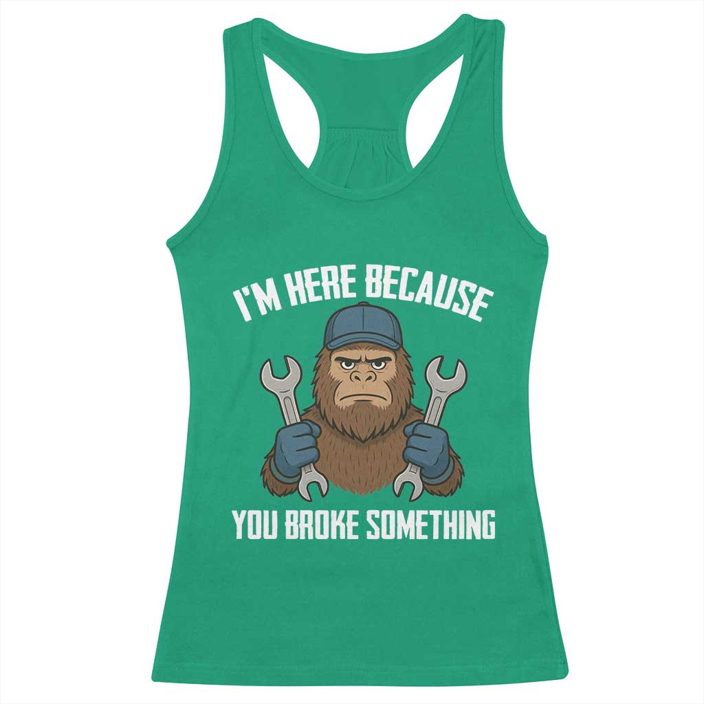Funny Bigoot Mechanic Racerback Tank Top I Am Here Because You Broke Something Repair - Wonder Print Shop