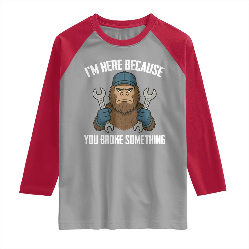 Funny Bigoot Mechanic Raglan Shirt I Am Here Because You Broke Something Repair - Wonder Print Shop