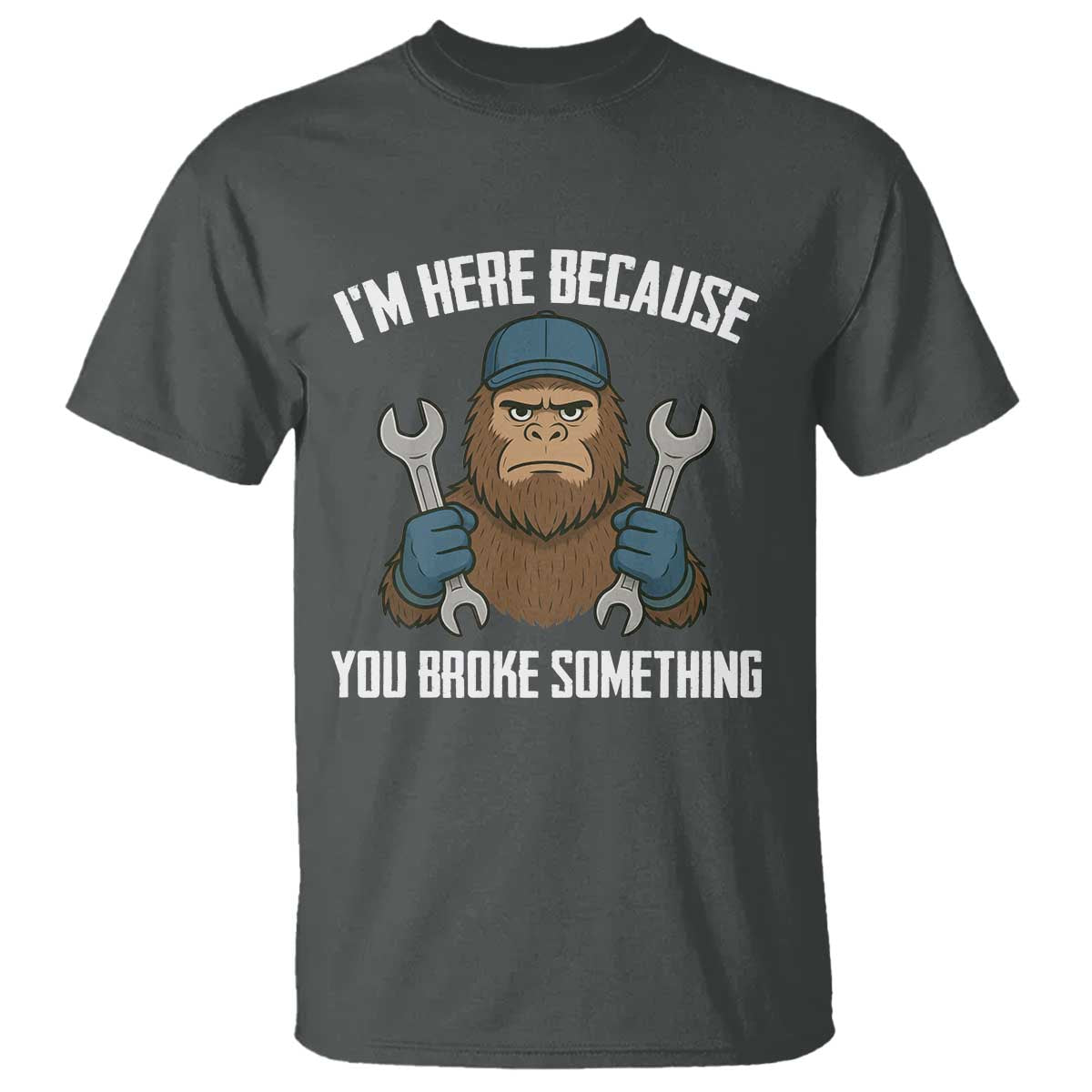 Funny Bigoot Mechanic T Shirt I Am Here Because You Broke Something Repair - Wonder Print Shop
