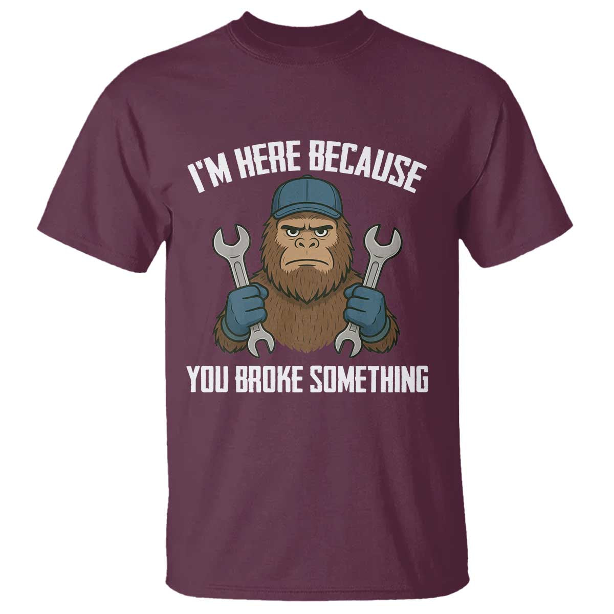 Funny Bigoot Mechanic T Shirt I Am Here Because You Broke Something Repair - Wonder Print Shop
