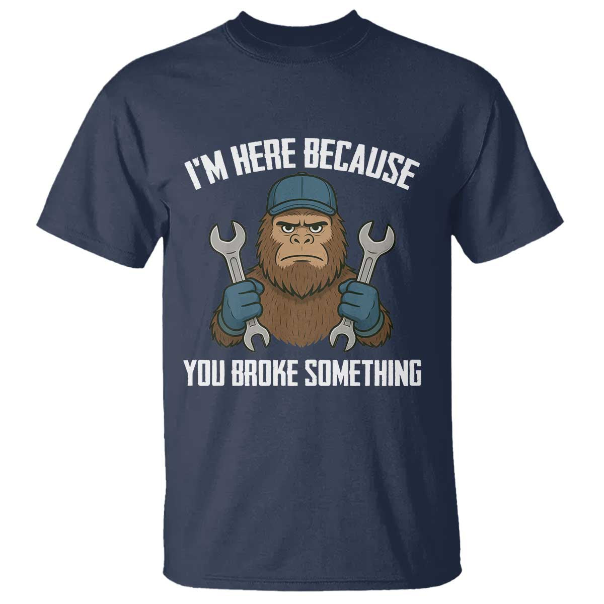 Funny Bigoot Mechanic T Shirt I Am Here Because You Broke Something Repair - Wonder Print Shop