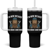 Funny Bigoot Mechanic Tumbler With Handle I Am Here Because You Broke Something Repair