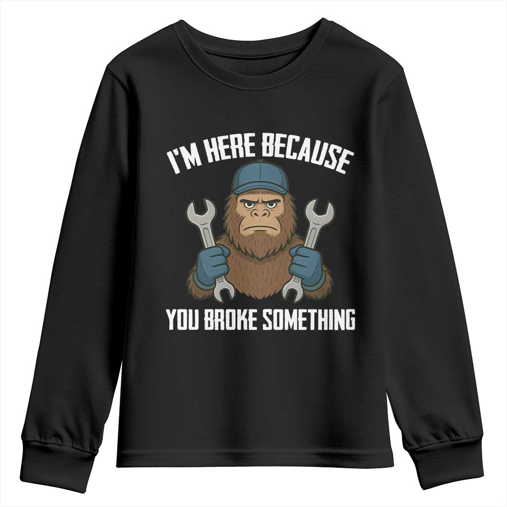 Funny Bigoot Mechanic Youth Sweatshirt I Am Here Because You Broke Something Repair - Wonder Print Shop