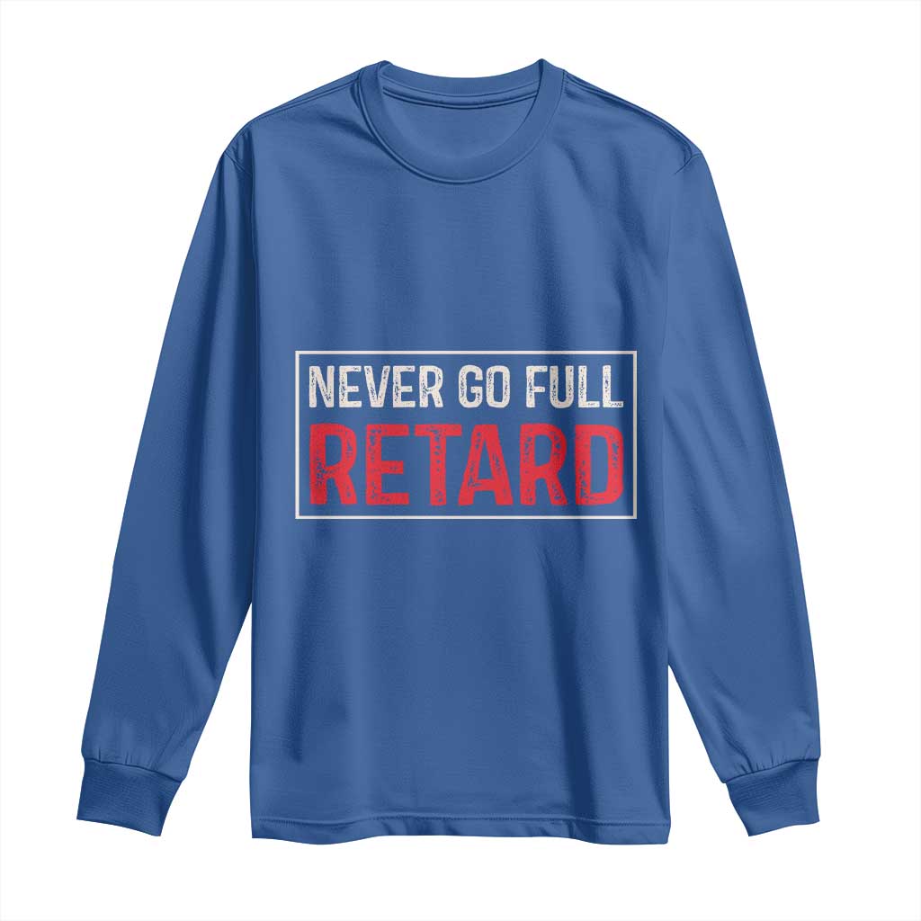 Never Go Full Retard Long Sleeve Shirt Funny Army Movie - Wonder Print Shop