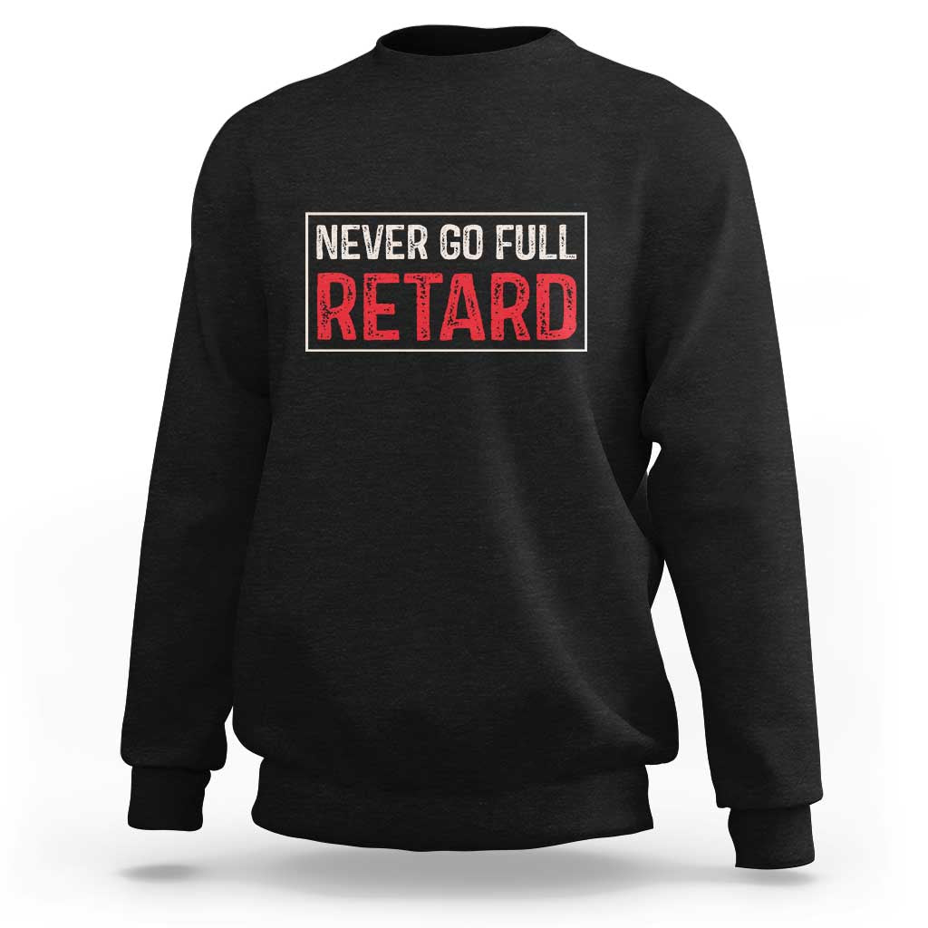 Never Go Full Retard Sweatshirt Funny Army Movie - Wonder Print Shop