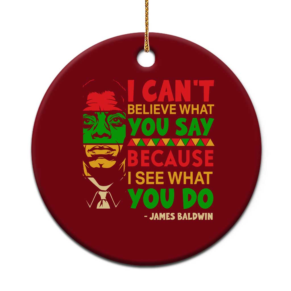 James Baldwin Ceramic Ornament I Can't Believe What You Say Because I See What You Do - Wonder Print Shop