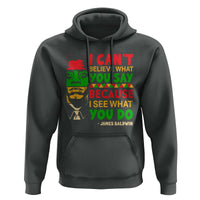 James Baldwin Hoodie I Can't Believe What You Say Because I See What You Do - Wonder Print Shop