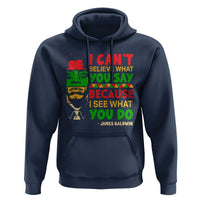 James Baldwin Hoodie I Can't Believe What You Say Because I See What You Do - Wonder Print Shop