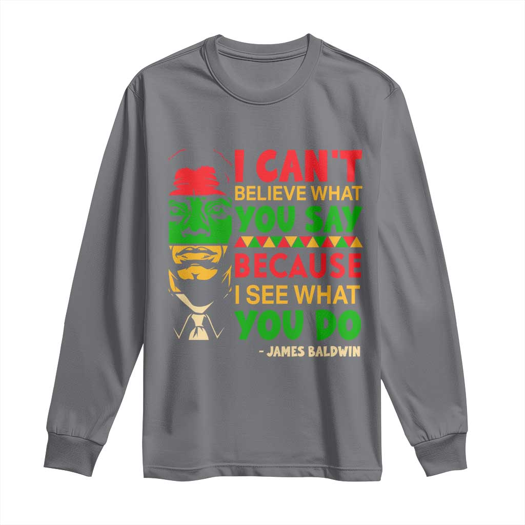James Baldwin Long Sleeve Shirt I Can't Believe What You Say Because I See What You Do - Wonder Print Shop