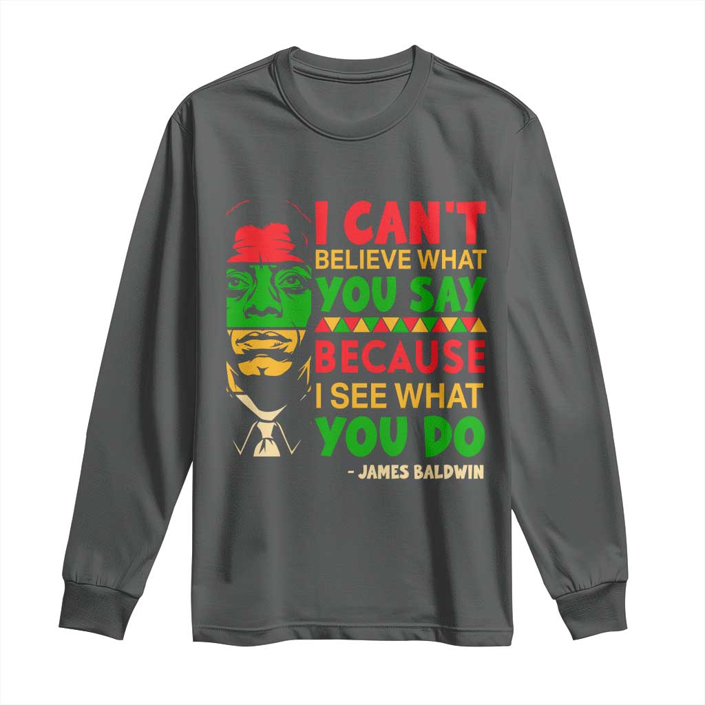 James Baldwin Long Sleeve Shirt I Can't Believe What You Say Because I See What You Do - Wonder Print Shop