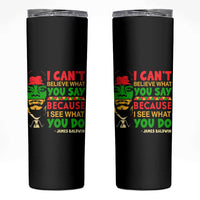 James Baldwin Skinny Tumbler I Can't Believe What You Say Because I See What You Do - Wonder Print Shop