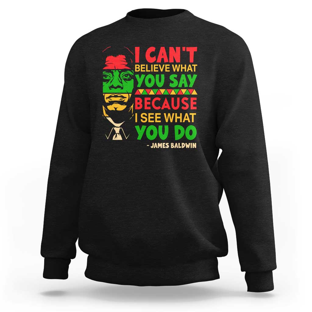 James Baldwin Sweatshirt I Can't Believe What You Say Because I See What You Do - Wonder Print Shop