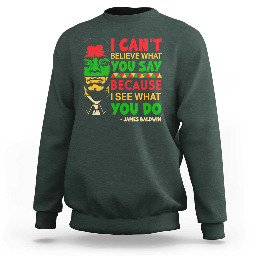 James Baldwin Sweatshirt I Can't Believe What You Say Because I See What You Do - Wonder Print Shop