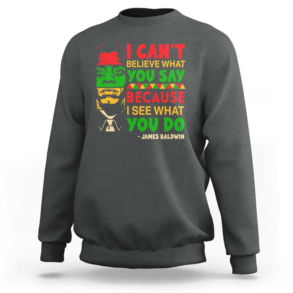 James Baldwin Sweatshirt I Can't Believe What You Say Because I See What You Do - Wonder Print Shop