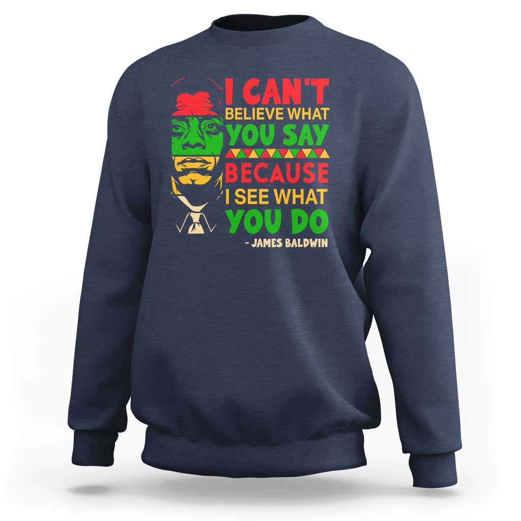 James Baldwin Sweatshirt I Can't Believe What You Say Because I See What You Do - Wonder Print Shop