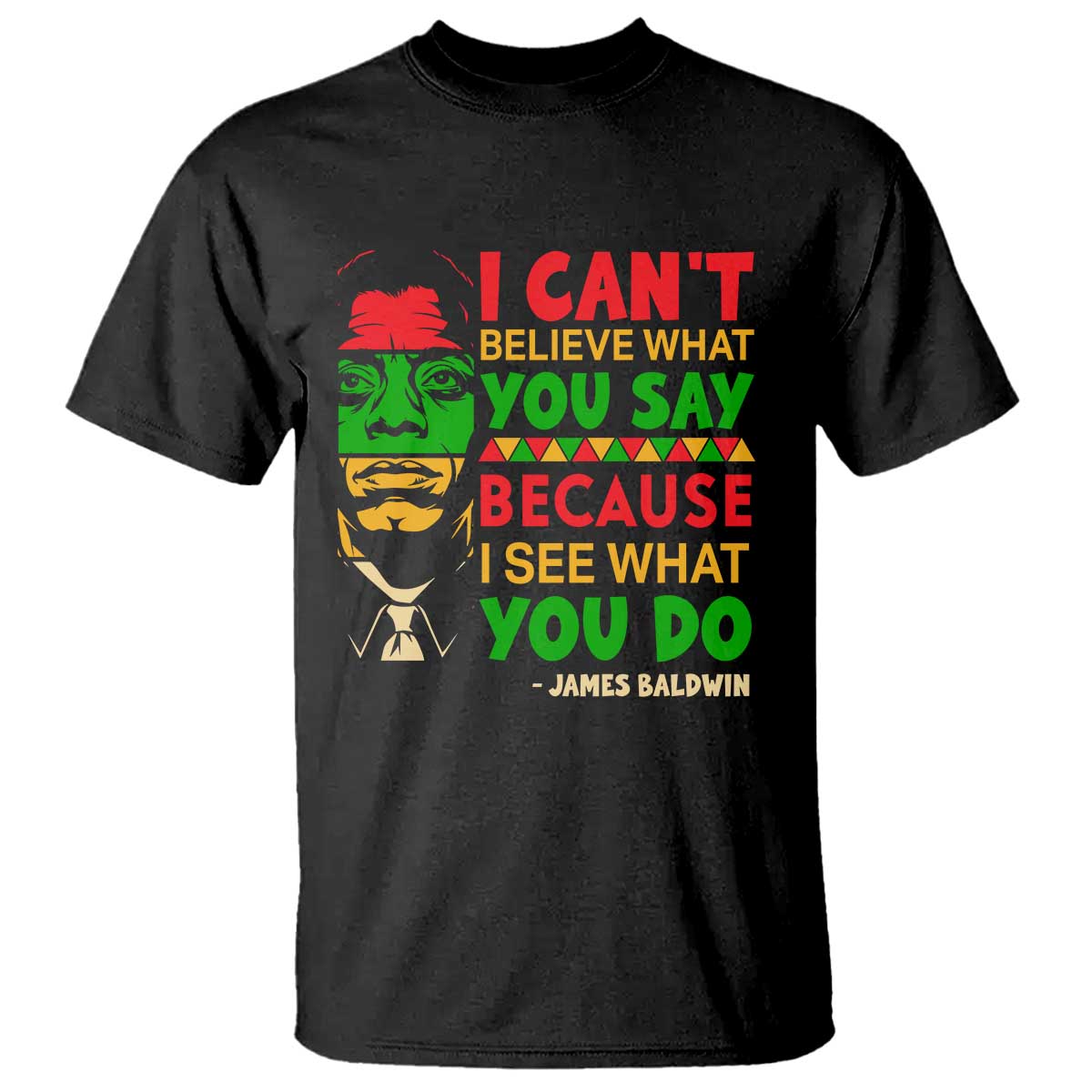 James Baldwin T Shirt I Can't Believe What You Say Because I See What You Do - Wonder Print Shop