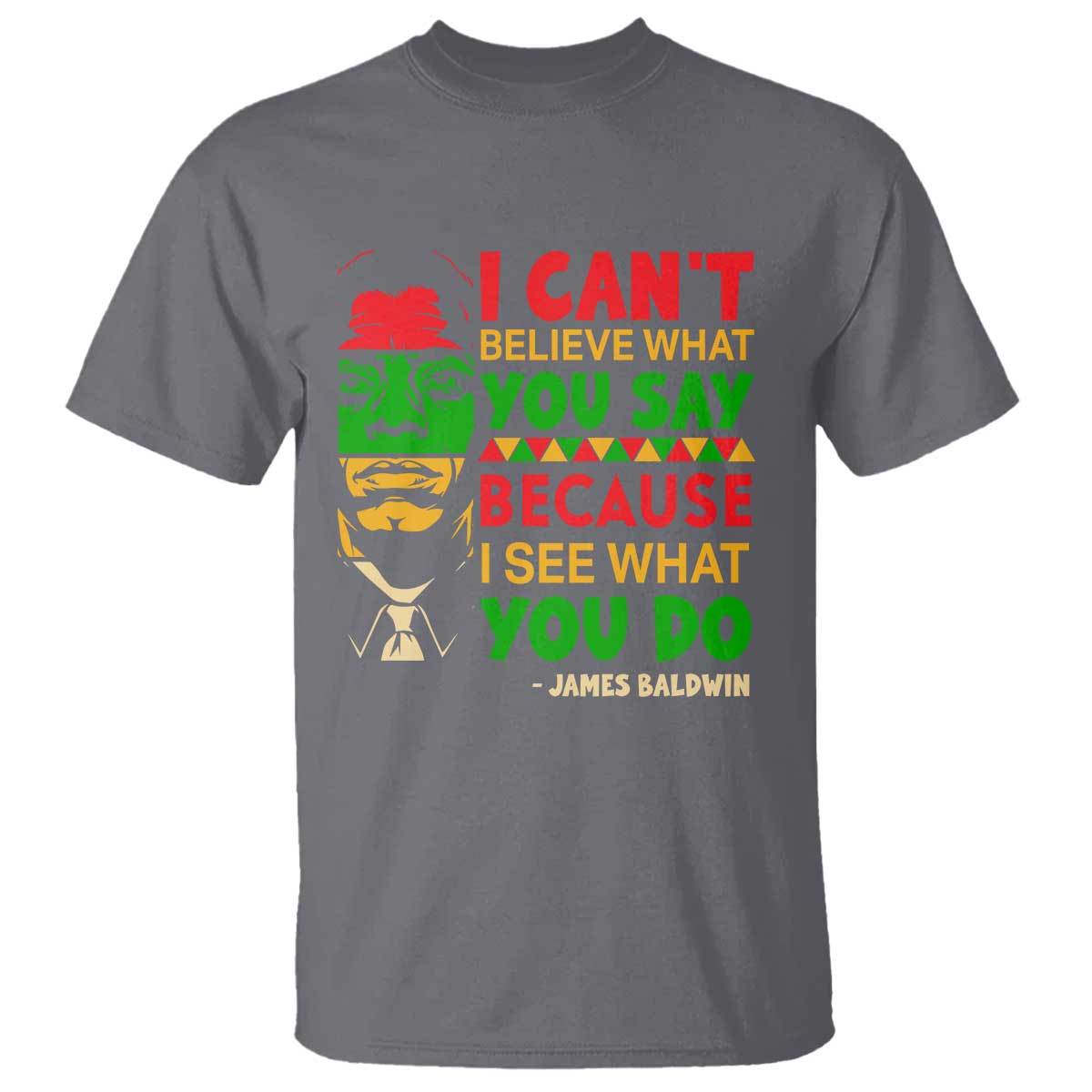 James Baldwin T Shirt I Can't Believe What You Say Because I See What You Do - Wonder Print Shop