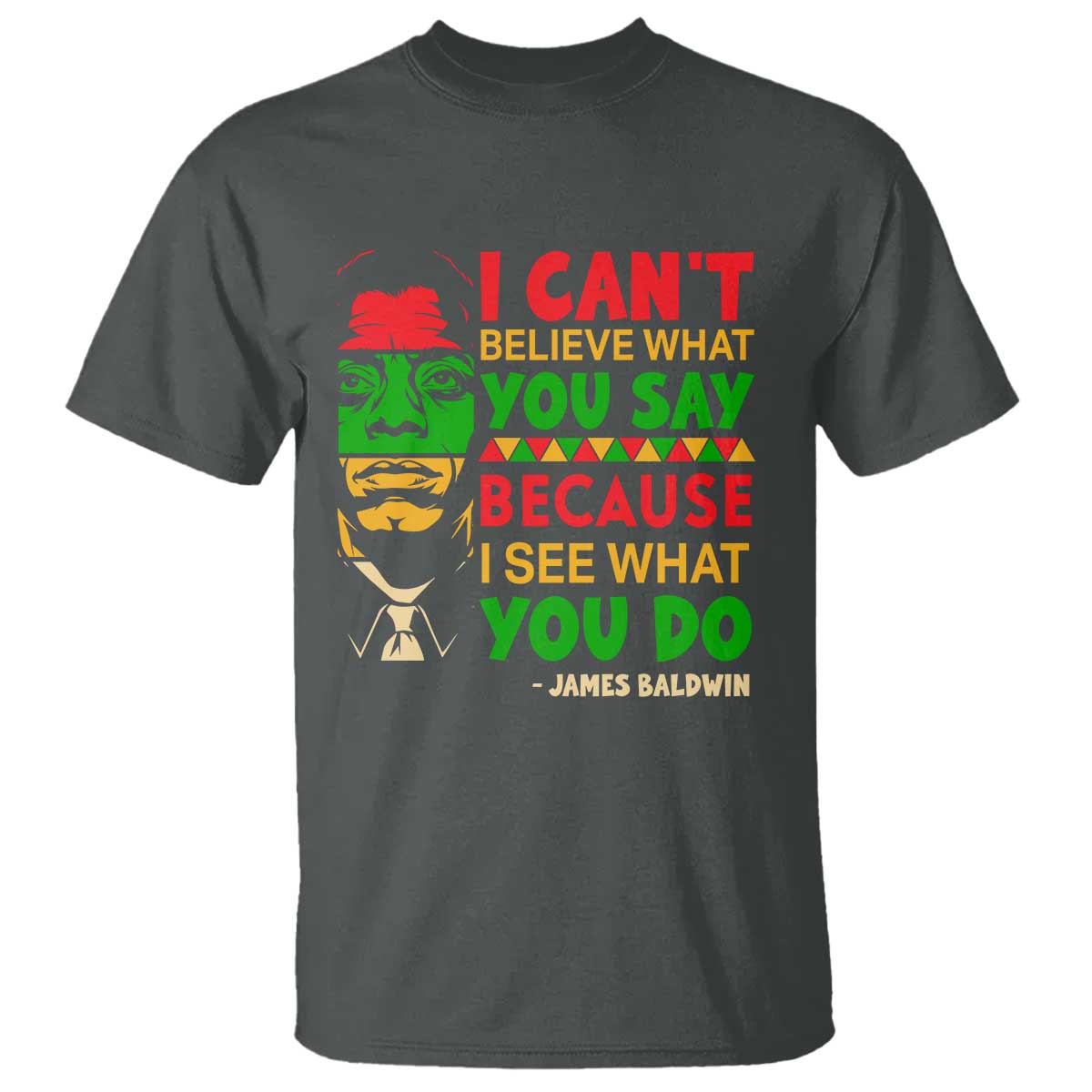 James Baldwin T Shirt I Can't Believe What You Say Because I See What You Do - Wonder Print Shop
