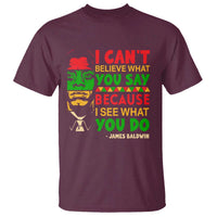 James Baldwin T Shirt I Can't Believe What You Say Because I See What You Do - Wonder Print Shop