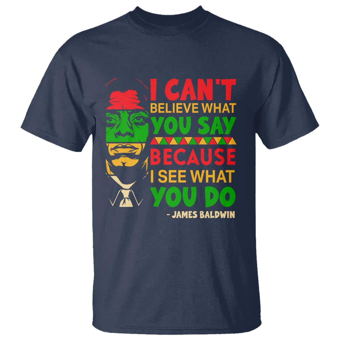 James Baldwin T Shirt I Can't Believe What You Say Because I See What You Do - Wonder Print Shop