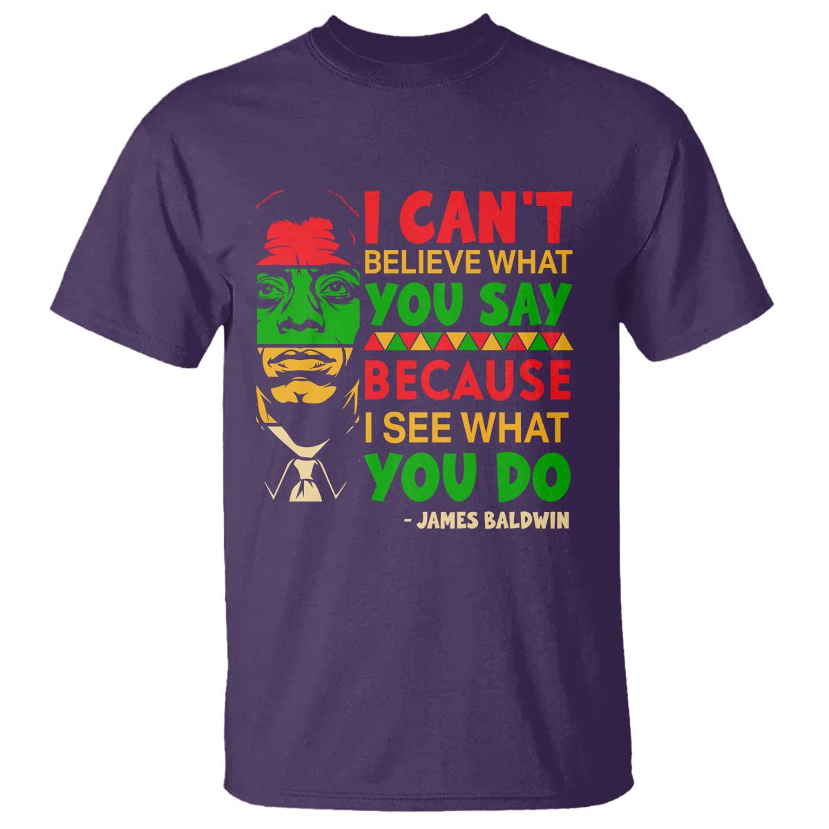 James Baldwin T Shirt I Can't Believe What You Say Because I See What You Do - Wonder Print Shop