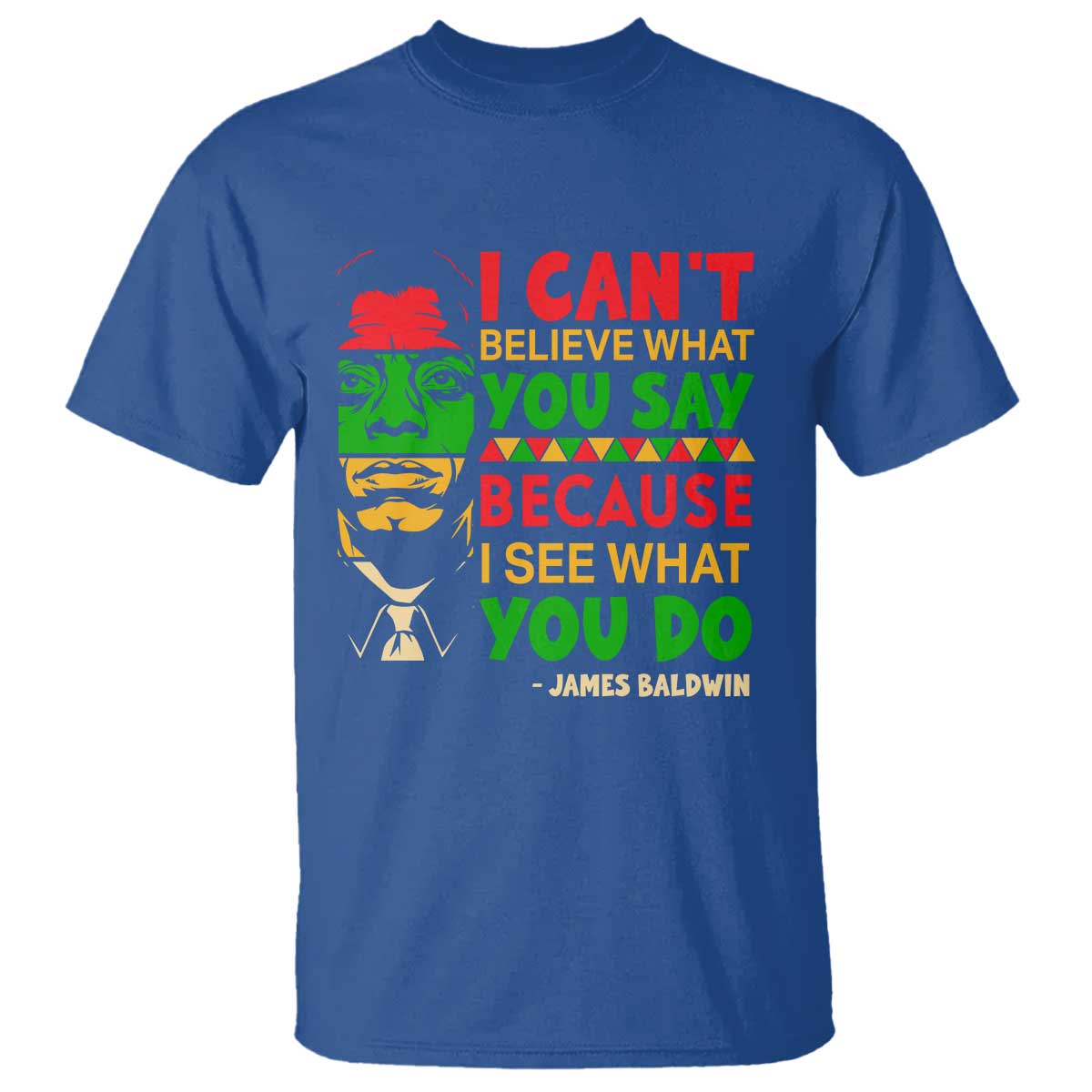 James Baldwin T Shirt I Can't Believe What You Say Because I See What You Do - Wonder Print Shop