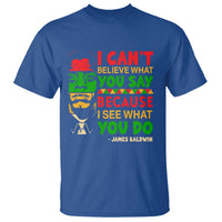 James Baldwin T Shirt I Can't Believe What You Say Because I See What You Do - Wonder Print Shop