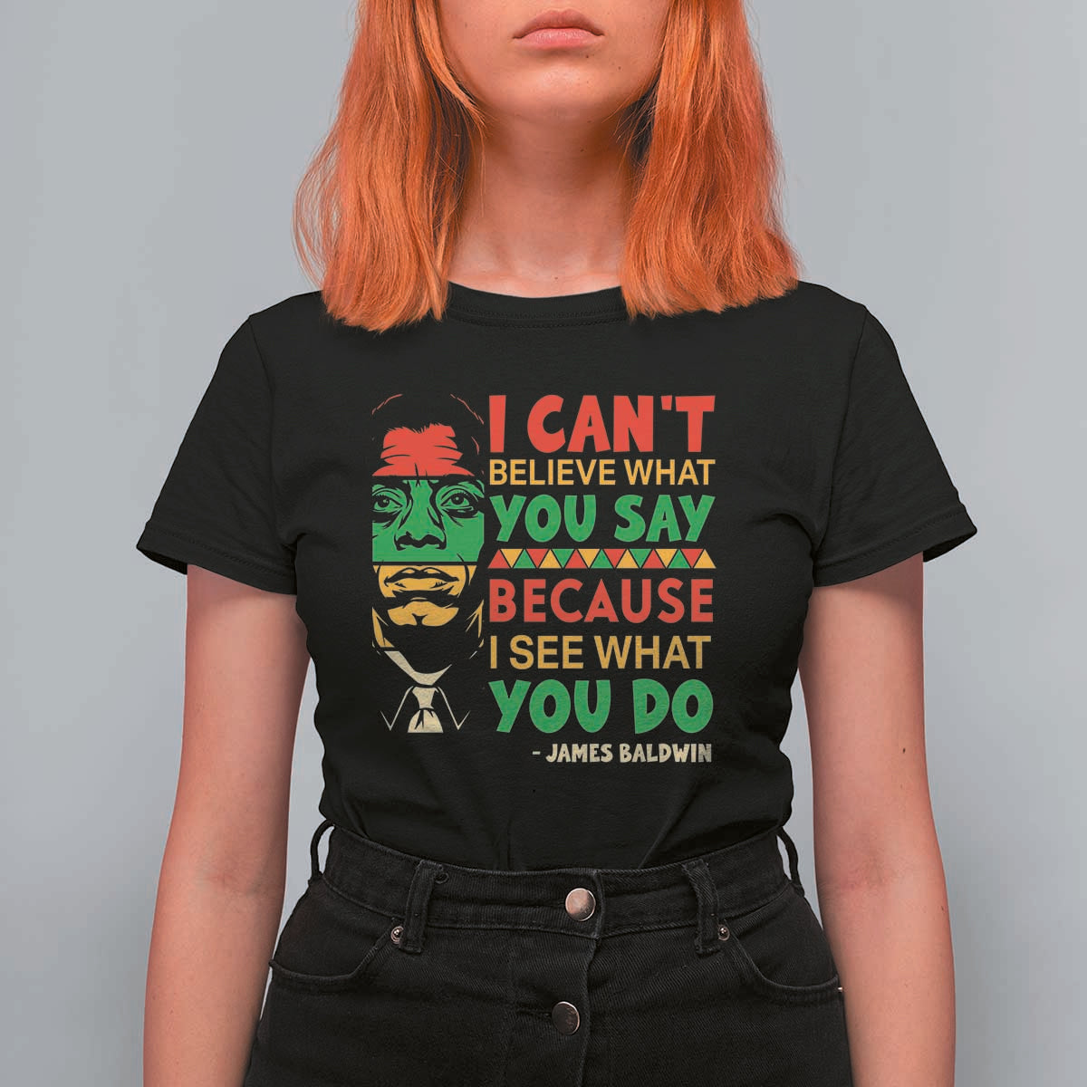 James Baldwin T Shirt For Women I Can't Believe What You Say Because I See What You Do - Wonder Print Shop
