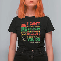 James Baldwin T Shirt For Women I Can't Believe What You Say Because I See What You Do - Wonder Print Shop