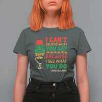 James Baldwin T Shirt For Women I Can't Believe What You Say Because I See What You Do - Wonder Print Shop
